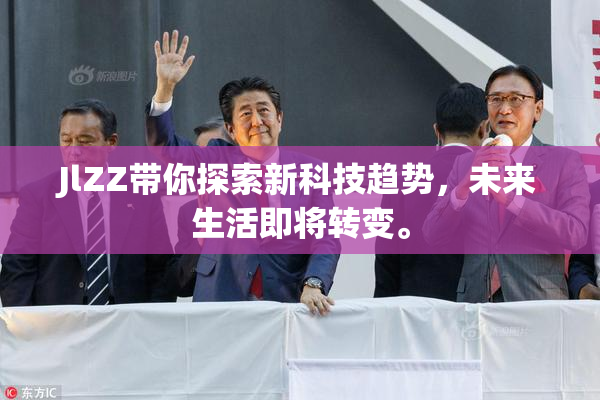 JlZZ带你探索新科技趋势，未来生活即将转变。
