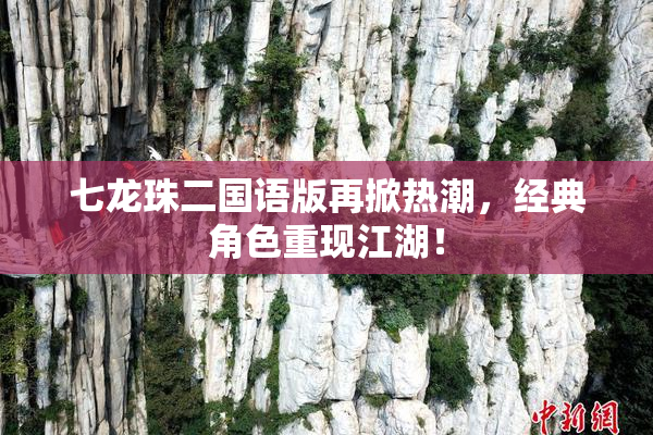 七龙珠二国语版再掀热潮，经典角色重现江湖！