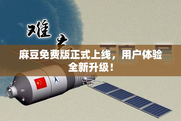 麻豆免费版正式上线，用户体验全新升级！