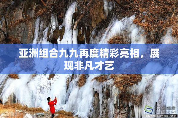 亚洲组合九九再度精彩亮相，展现非凡才艺