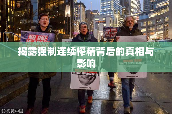 揭露强制连续榨精背后的真相与影响