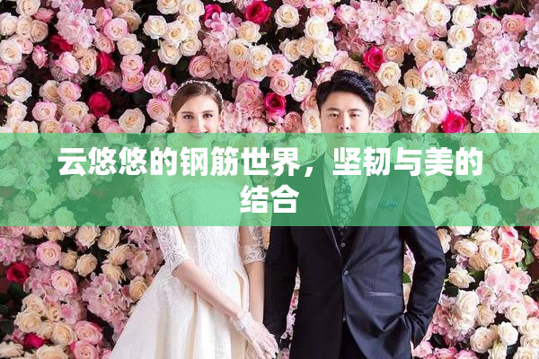 云悠悠的钢筋世界，坚韧与美的结合