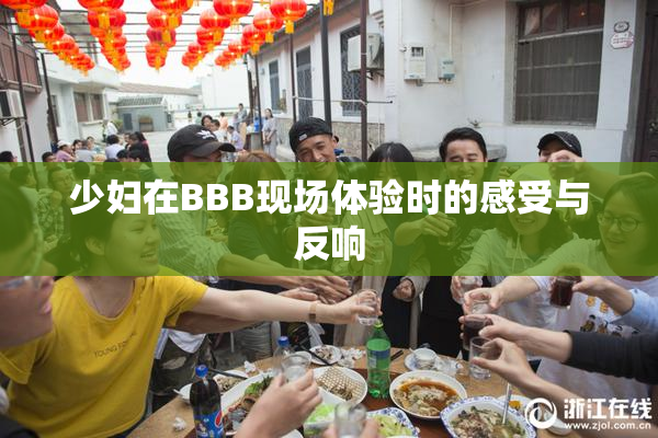 少妇在BBB现场体验时的感受与反响