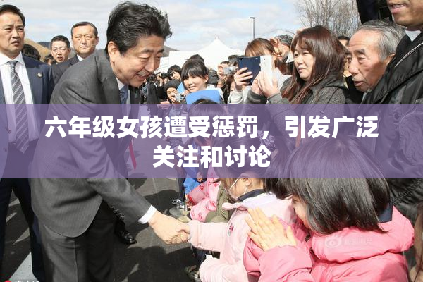 六年级女孩遭受惩罚，引发广泛关注和讨论