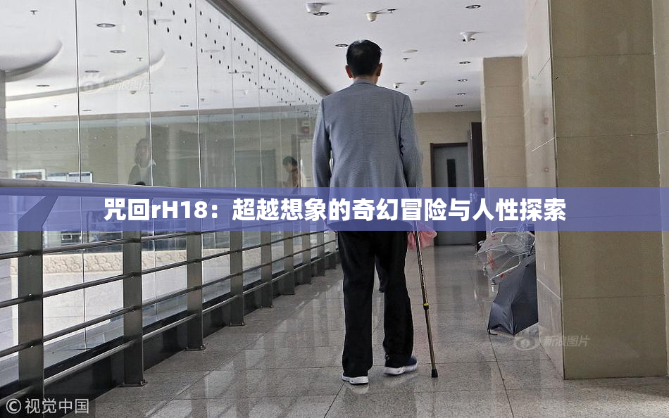 咒回rH18：超越想象的奇幻冒险与人性探索