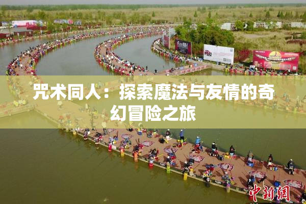 咒术同人：探索魔法与友情的奇幻冒险之旅