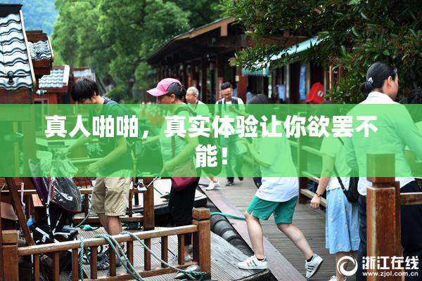真人啪啪，真实体验让你欲罢不能！