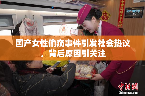 国产女性偷窥事件引发社会热议，背后原因引关注