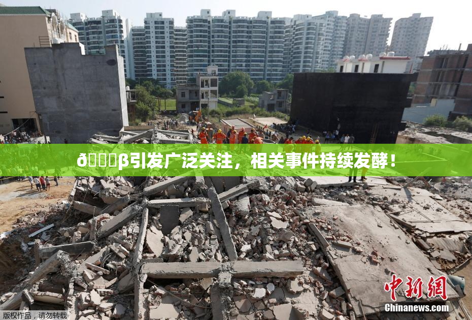 👙β引发广泛关注，相关事件持续发酵！