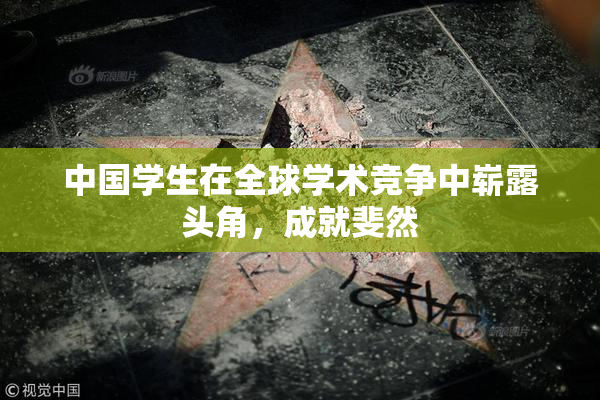 中国学生在全球学术竞争中崭露头角，成就斐然