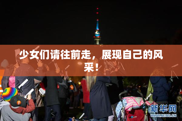 少女们请往前走，展现自己的风采！