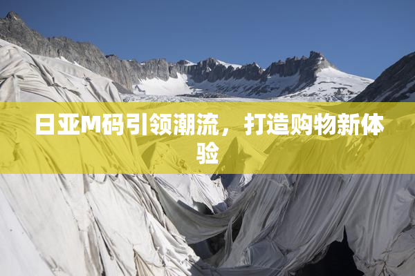 日亚M码引领潮流，打造购物新体验