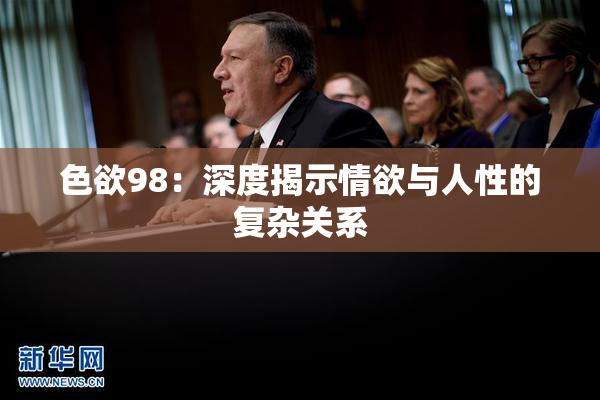 色欲98：深度揭示情欲与人性的复杂关系