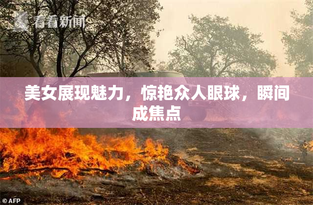 美女展现魅力，惊艳众人眼球，瞬间成焦点