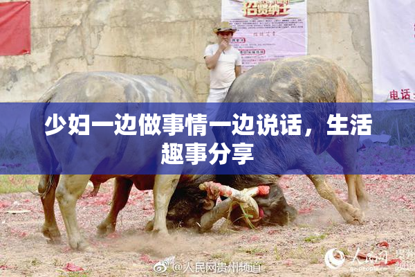 少妇一边做事情一边说话，生活趣事分享
