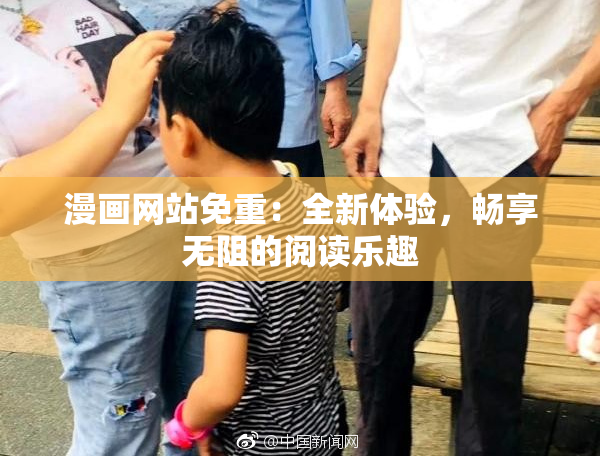 漫画网站免重：全新体验，畅享无阻的阅读乐趣