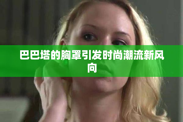 巴巴塔的胸罩引发时尚潮流新风向