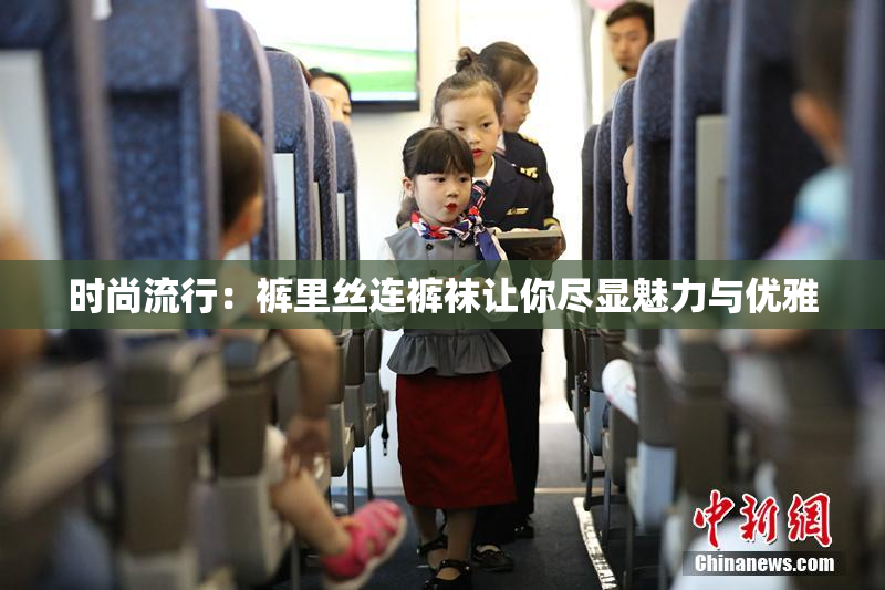 时尚流行：裤里丝连裤袜让你尽显魅力与优雅