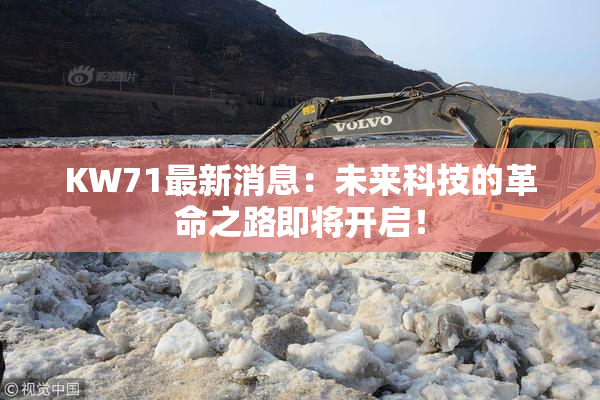 KW71最新消息：未来科技的革命之路即将开启！