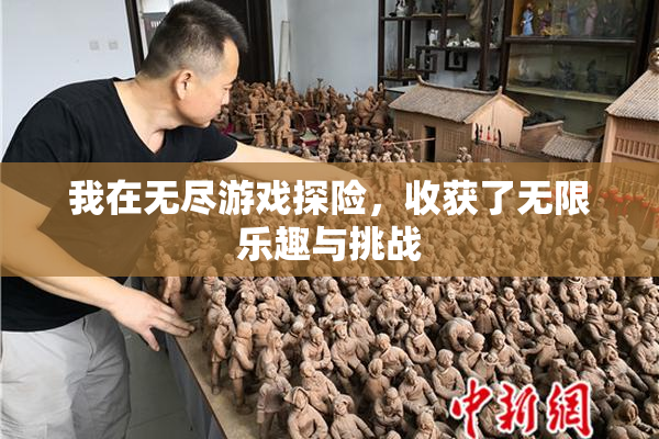 我在无尽游戏探险，收获了无限乐趣与挑战