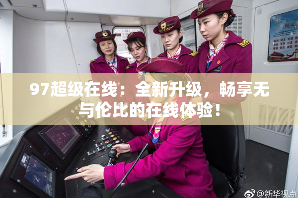 97超级在线：全新升级，畅享无与伦比的在线体验！