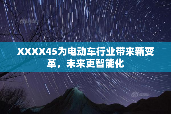XXXX45为电动车行业带来新变革，未来更智能化