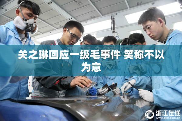 关之琳回应一级毛事件 笑称不以为意