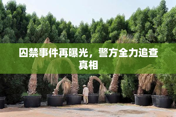 囚禁事件再曝光，警方全力追查真相