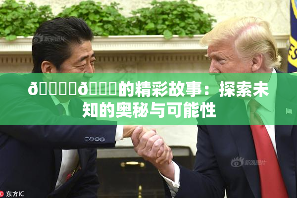 🔞‌🍌的精彩故事：探索未知的奥秘与可能性