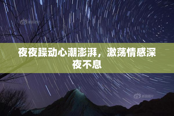 夜夜躁动心潮澎湃，激荡情感深夜不息