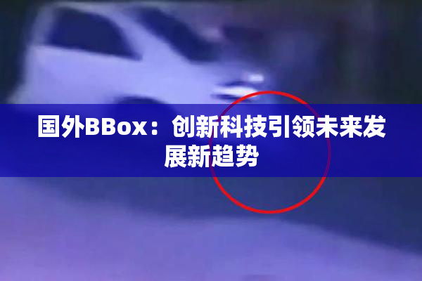 国外BBox：创新科技引领未来发展新趋势