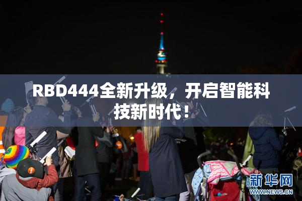 RBD444全新升级，开启智能科技新时代！