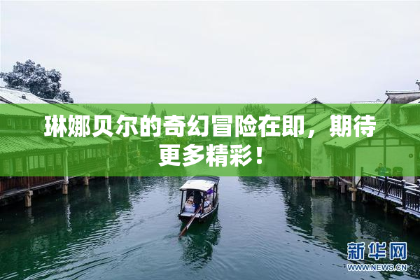 琳娜贝尔的奇幻冒险在即，期待更多精彩！