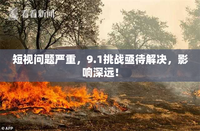 短视问题严重，9.1挑战亟待解决，影响深远！