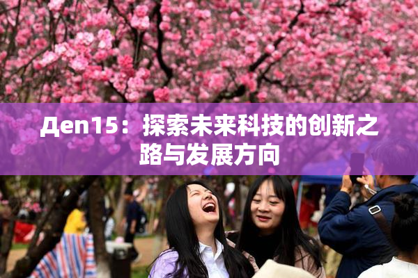 Дen15：探索未来科技的创新之路与发展方向
