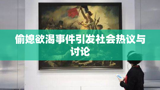 偷媳欲渴事件引发社会热议与讨论