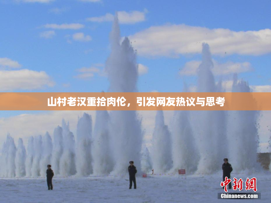 山村老汉重拾肉伦，引发网友热议与思考