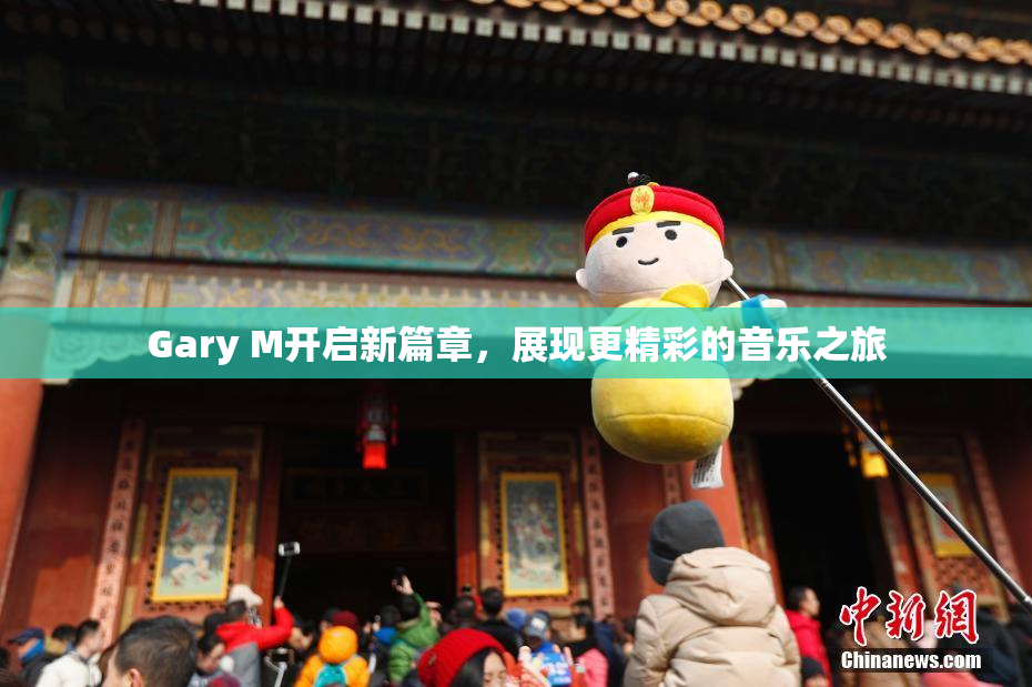 Gary M开启新篇章，展现更精彩的音乐之旅