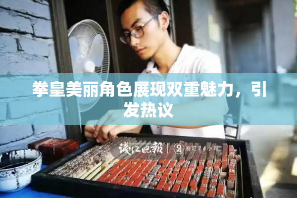 拳皇美丽角色展现双重魅力，引发热议