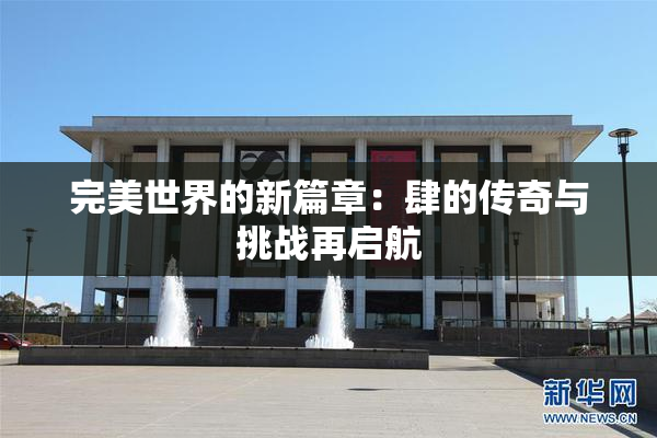 完美世界的新篇章：肆的传奇与挑战再启航