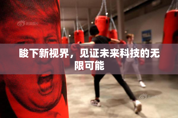 睃下新视界，见证未来科技的无限可能