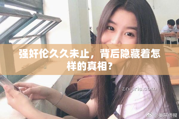 强奸伦久久未止，背后隐藏着怎样的真相？