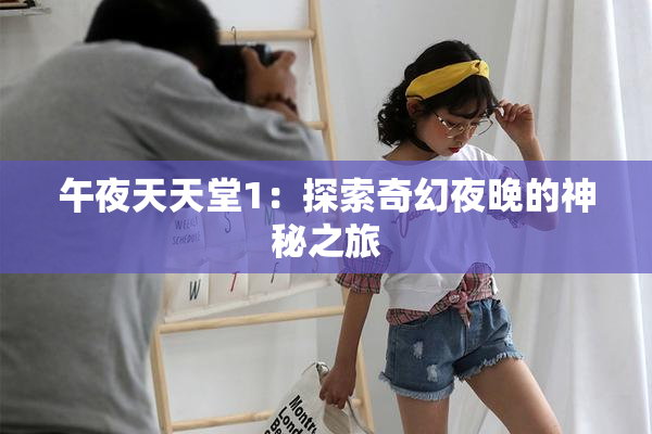 午夜天天堂1：探索奇幻夜晚的神秘之旅