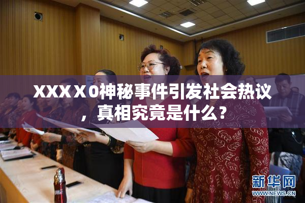 XXXⅩ0神秘事件引发社会热议，真相究竟是什么？
