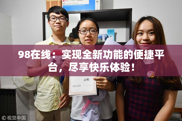 98在线：实现全新功能的便捷平台，尽享快乐体验！