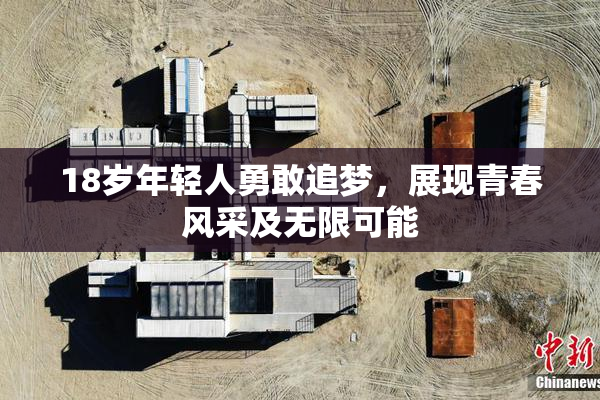 18岁年轻人勇敢追梦，展现青春风采及无限可能
