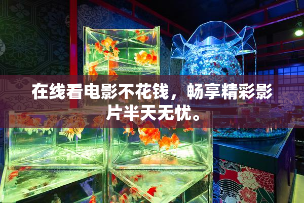 在线看电影不花钱，畅享精彩影片半天无忧。