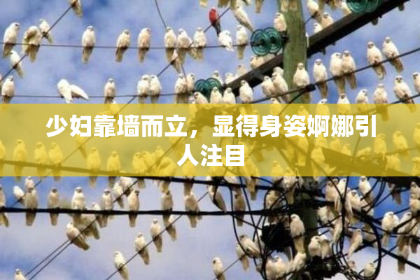 少妇靠墙而立，显得身姿婀娜引人注目