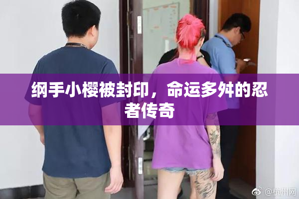 纲手小樱被封印，命运多舛的忍者传奇