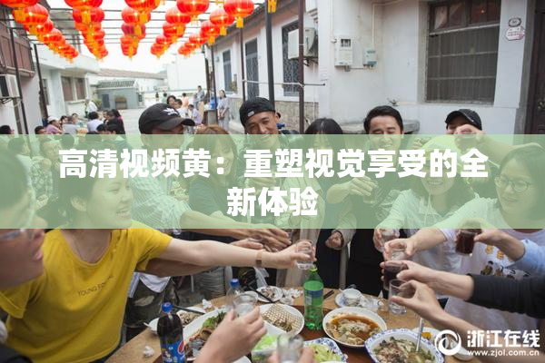 高清视频黄：重塑视觉享受的全新体验
